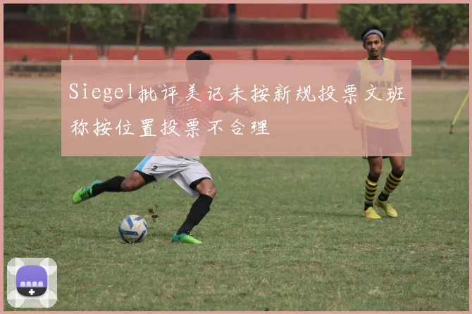Siegel批评美记未按新规投票文班称按位置投票不合理