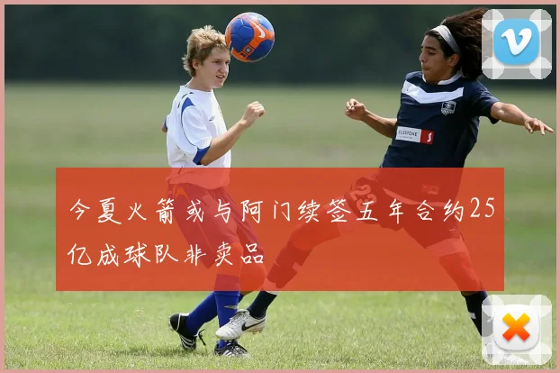今夏火箭或与阿门续签五年合约25亿成球队非卖品